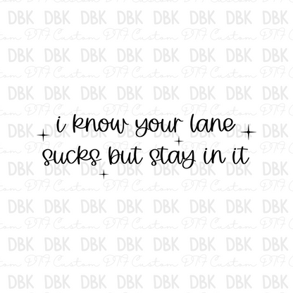 I know your lane sucks but stay in it DTF Transfer I328