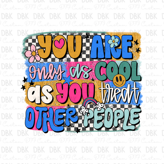 You are only as cool as you treat other people DTF Transfer