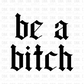 Be a Bitch DTF Transfer I322