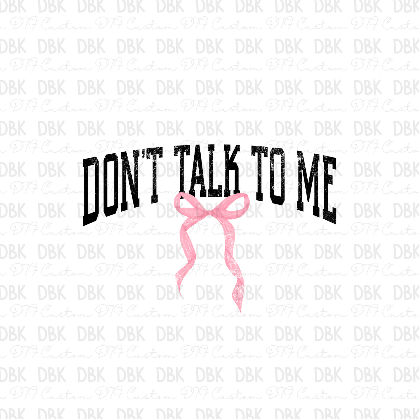 DON'T TALK TO ME DTF TRANSFER