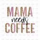 Mama needs coffee DTF transfer N210