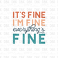 Its fine im fine everything is fine  DTF Transfer I42