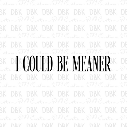 I could be meaner DTF Transfer I331