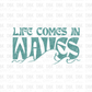 Life comes in waves DTF Transfer LIGHT TEAL