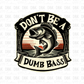 Don't be A dumb bass DTF Transfer I167