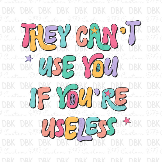 They can't use you if you're useless DTF Transfer