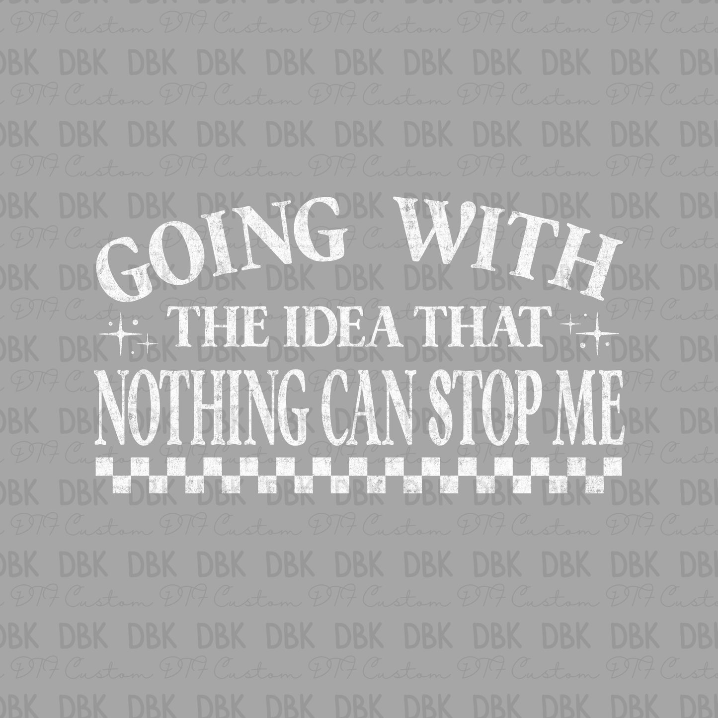 Going with the idea that nothing can stop me DTF Transfer WHITE