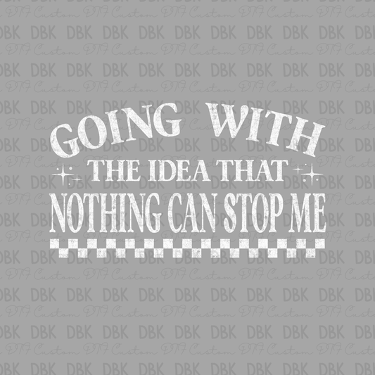 Going with the idea that nothing can stop me DTF Transfer WHITE