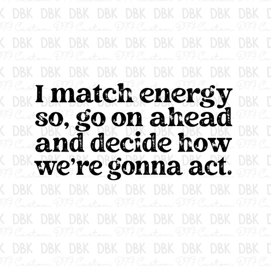 I match energy so, go ahead and decide how we're gonna act DTF Transfer I174