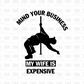 Mind your business my wife is expensive DTF Transfer I173