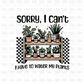 Sorry, I cant I have to water my plants  DTF Transfer I9