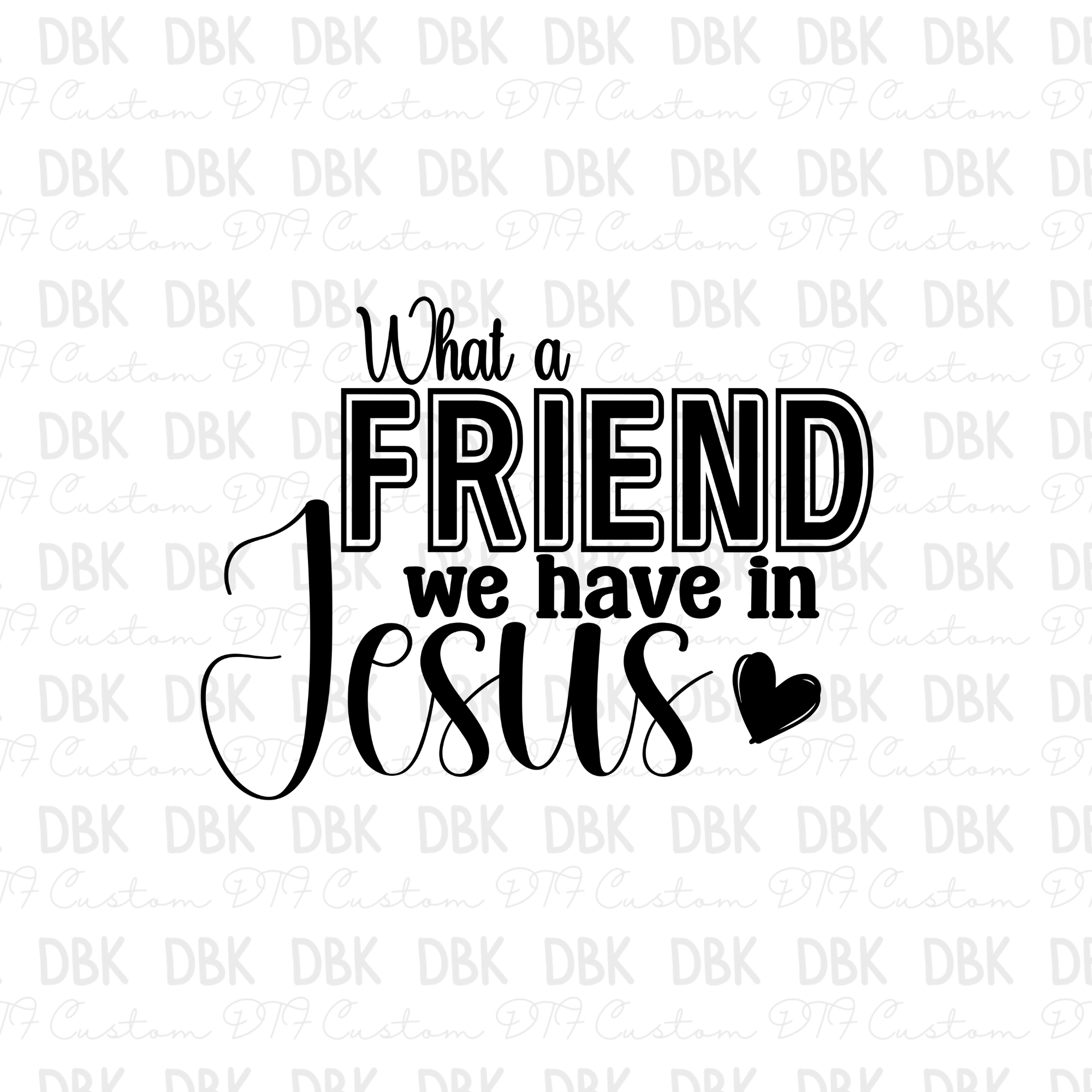 What a friend we have in Jesus DTF transfer – DBK-Custom Creations