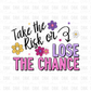 Take the risk or lose the chance DTF Transfer