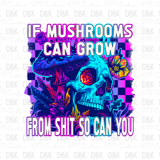 If mushrooms can grow from shit so can you DTF Transfer