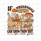 If mushrooms can grow from shit, so can you DTF Transfer I219