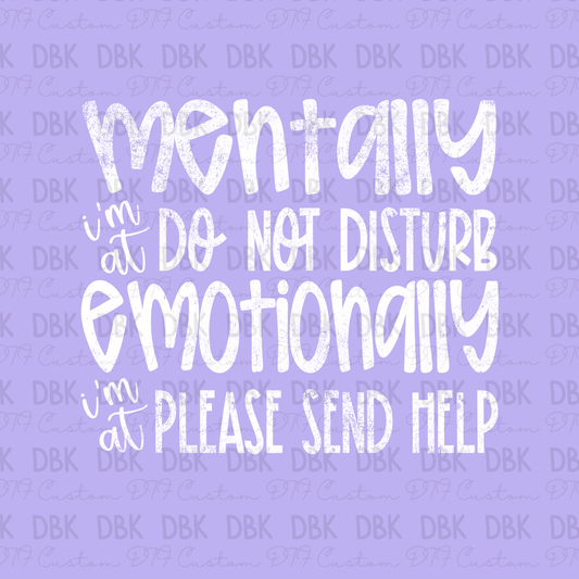 Mentally I'm at do not disturb emotionally I'm at please send help DTF transfer WHITE