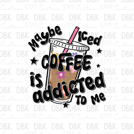 Maybe iced coffee is addicted to me DTF Transfer