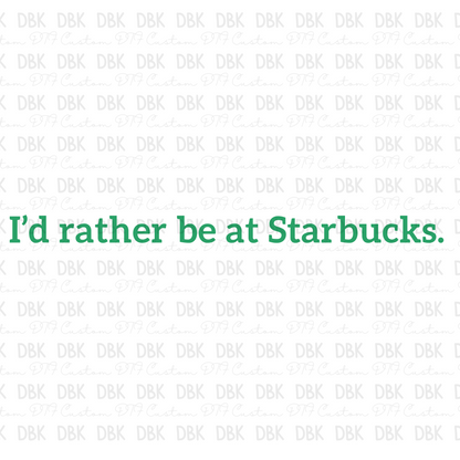 Id rather be at starbks  DTF transfer
