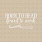 Born to read forced to work WHITE DTF Transfer D49