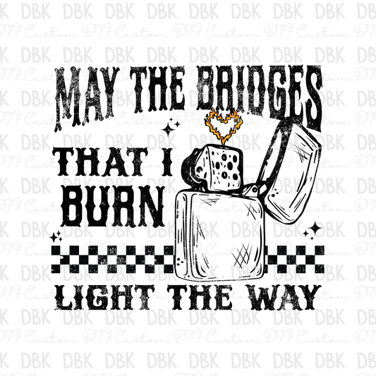 May the bridges that I burn light the way DTF Transfer