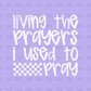 Living the prayers I use to pray DTF transfer WHITE FT170