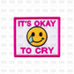 Its okay to cry DTF transfer B85