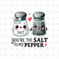 You're the salt to my pepper DTF Transfer