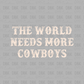 The world needs more cowboys DTF Transfer CREAM