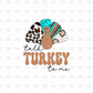 Talk Turkey to me  DTF transfer T9