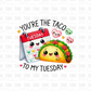 You're the taco to my Tuesday DTF Transfer