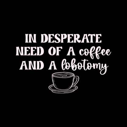 In desperate need of a coffee and a lobotomy DTF Transfer CREAM I315