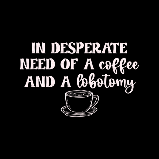 In desperate need of a coffee and a lobotomy DTF Transfer CREAM I315
