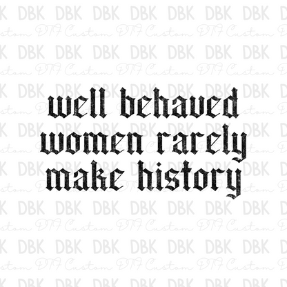 Well behaved women rarely make history DTF Transfer I329