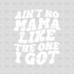 Ain't no mama like the one I got WHITE DTF transfer N195