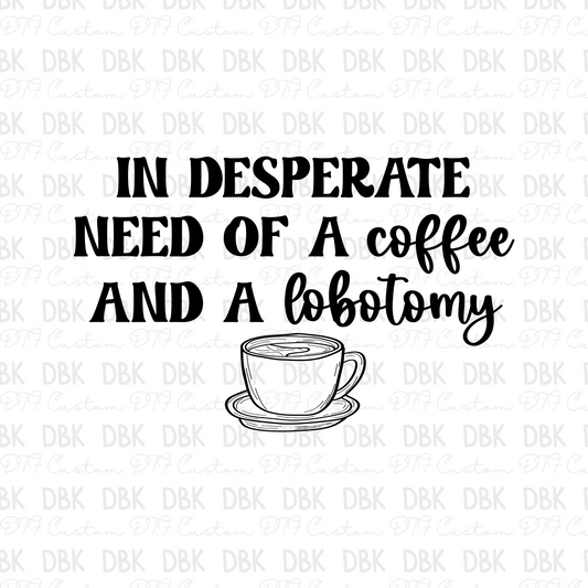 In desperate need of a coffee and a lobotomy DTF Transfer BLACK I314