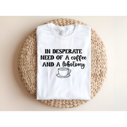 In desperate need of a coffee and a lobotomy DTF Transfer BLACK I314
