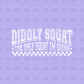 Diddly Squat is the only squat I'm doing DTF transfer WHITE