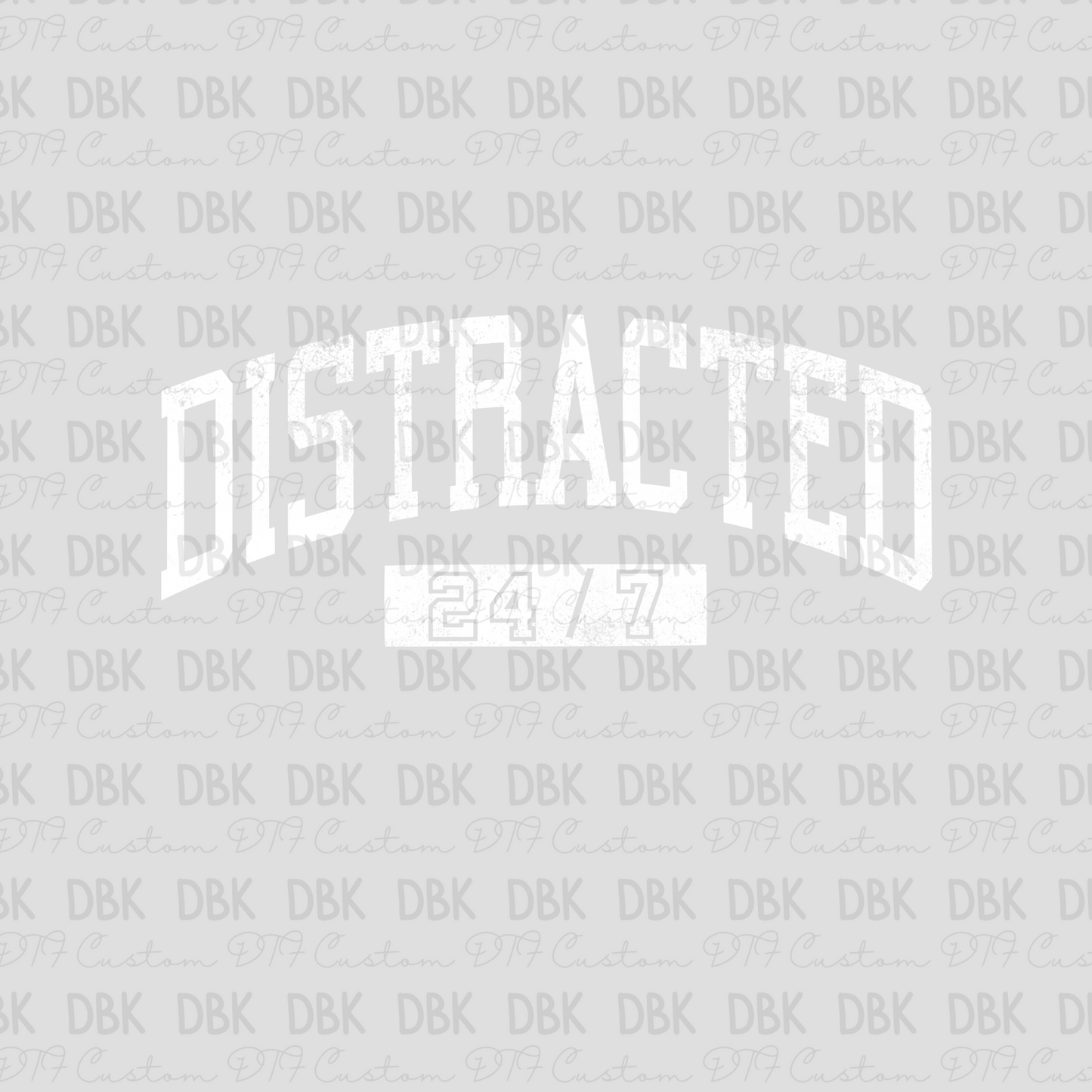 Distracted 24/7 WHITE DTF transfer I200