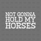 Not Gonna hold my horses DTF Transfer WHTE