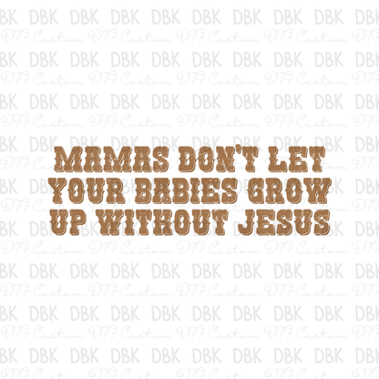 Mamas don't let your babies grow up without Jesus DTF Transfer FT31