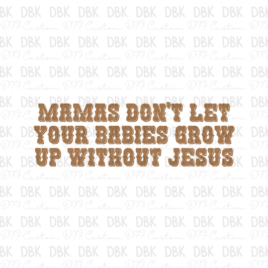 Mamas don't let your babies grow up without Jesus DTF Transfer FT31