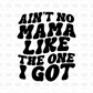 Ain't no mama like the one I got BLACK DTF transfer N194