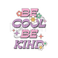Be cool be kind DTF transfer