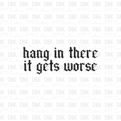 Hang in there it gets worse DTF Transfer