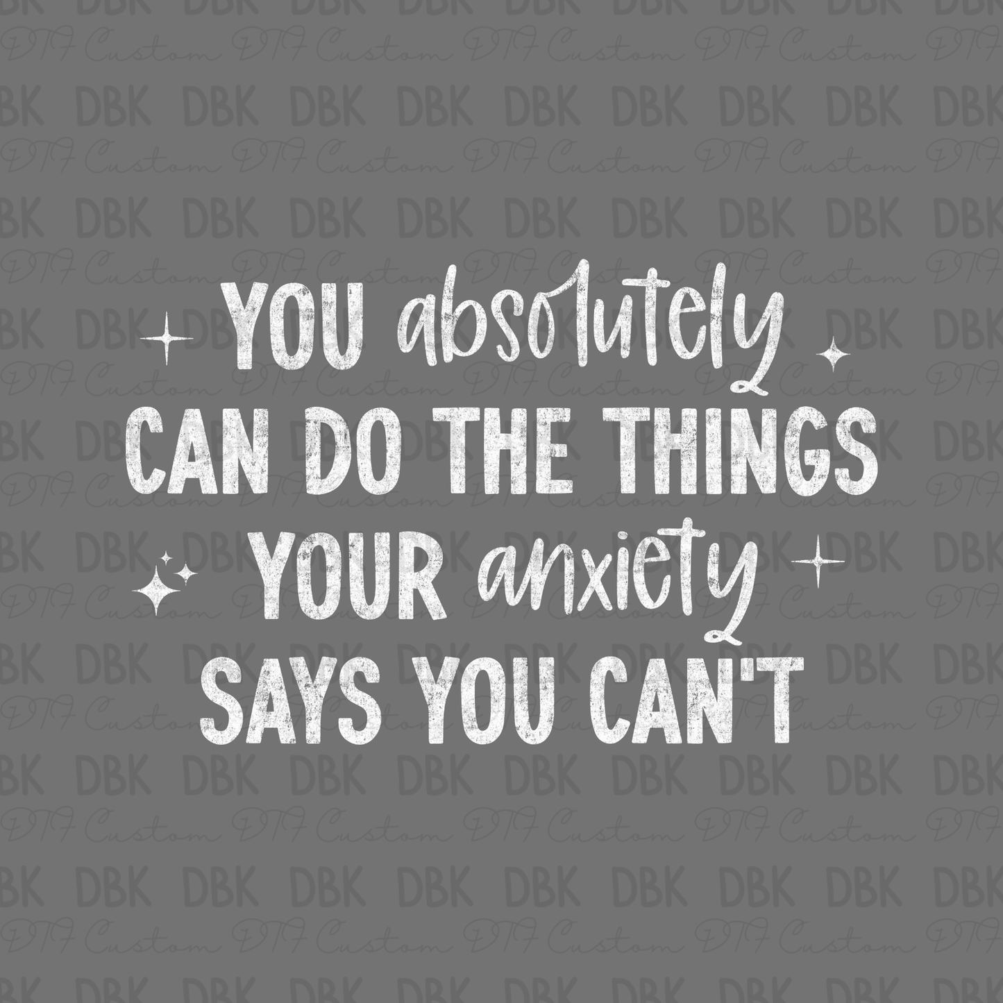 You absolutely can do the things your anxiety says you can't DTF Transfer WHITE