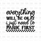 Everything will be okay I just need to panic first DTF transfer BLACK