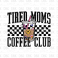 Tired moms coffee club DTF Transfer