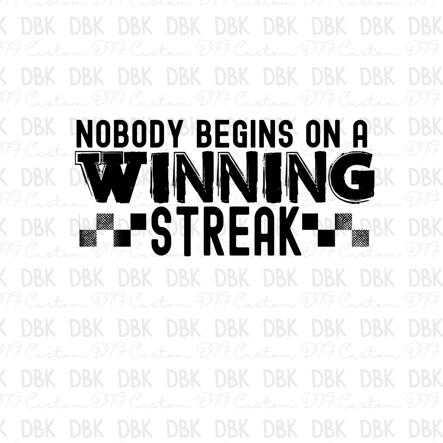 Nobody begins on a winning streak DTF Transfer