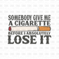 Somebody give me a cigarette before I absolutely lose it DTF Transfer Z35