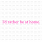 Id rather be at home  DTF transfer I111